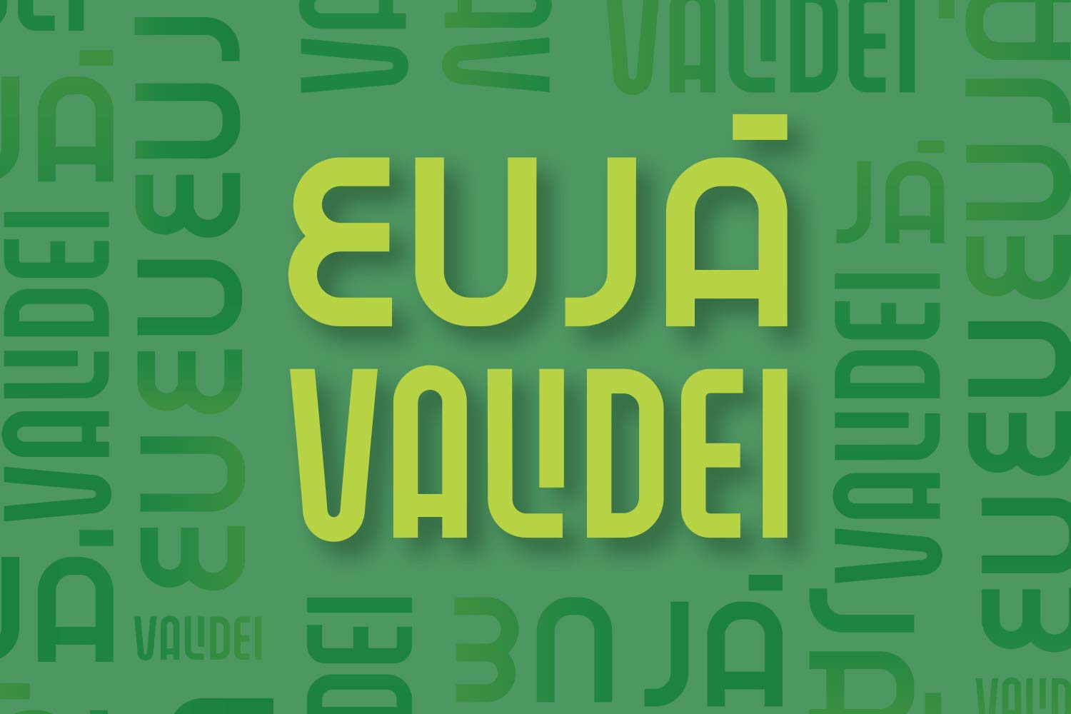 Grafismo em fundo verde com replicação da frase "Eu já validei"